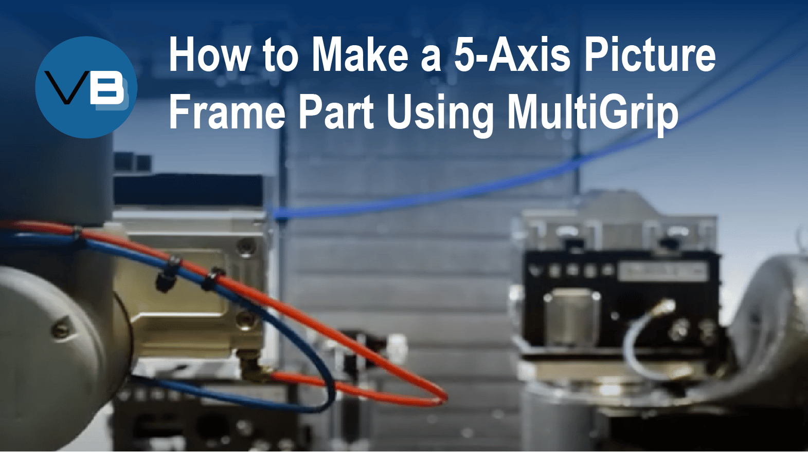 How to make a 5-axis picture frame part using MultiGrip